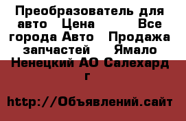 Преобразователь для авто › Цена ­ 800 - Все города Авто » Продажа запчастей   . Ямало-Ненецкий АО,Салехард г.